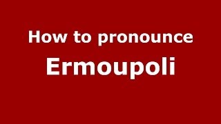 How to pronounce Ermoupoli