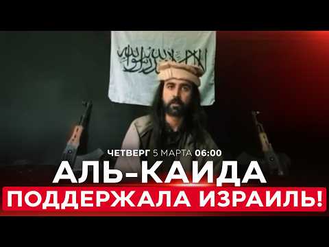 АЛЬ-КАИДА В АФГАНИСТАНЕ ПОДДЕРЖАЛА ИЗРАИЛЬ В ВОЙНЕ ПРОТИВ ИРАНА! СПЕЦЭФИР. 5 марта. 06:00
