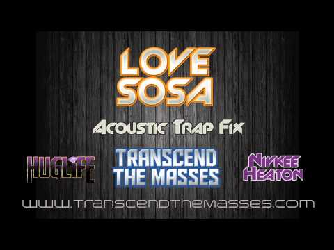 Love Sosa (Acoustic Trap Fix) Transcend The Masses x Huglife x Niykee Heaton