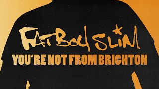 Fatboy Slim - You&#39;re Not From Brighton