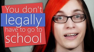 You don't legally have to go to school.