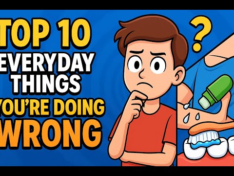 TOP 10 EVERYDAY THINGS YOU'RE DOING WRONG