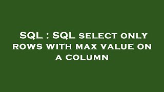 SQL : SQL select only rows with max value on a column 