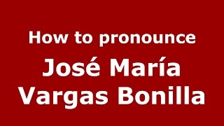 How to pronounce José María Vargas Bonilla