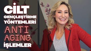 Cilt Gençleştirme Yöntemleri (Anti-Aging Uygulamalar) | DR. SERAN GÖÇE