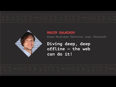 Diving deep, deep offline — the web can do it, Maxim Salnikov [CSS-Minsk-JS 2019]