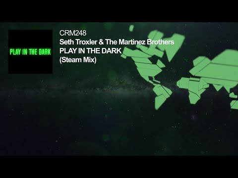 Seth Troxler & The Martinez Brothers - Play In The Dark (Steam Mix)