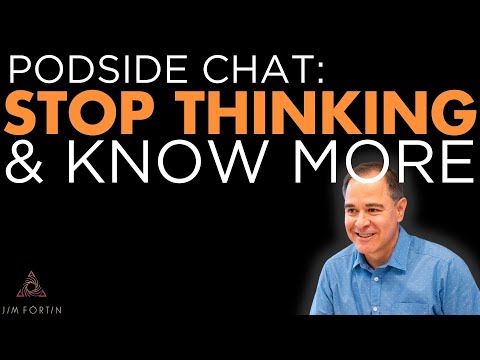 The Jim Fortin Podcast - E168 - Podside Chat - Stop Thinking And Know More