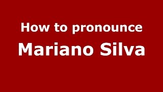 How to pronounce Mariano Silva