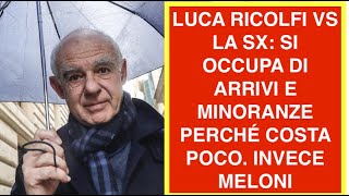 LUCA RICOLFI VS LA SX: SI OCCUPA DI ARRIVI E MINORANZE PERCHÉ COSTA POCO. INVECE MELONI
