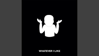 Whatever I Like