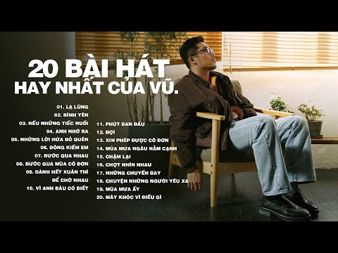 Lạ Lùng, Bình Yên, Nếu Những Tiếc Nuối, Anh Nhớ Ra - List Nhạc 20 Bài Hát Cực Chill Hay Nhất Của Vũ.