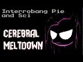 Interrobang Pie x Sci - Cerebral Meltdown 
