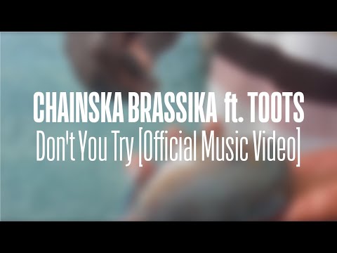 Chainska Brassika feat. Toots - Don't You Try [Official Music Video]
