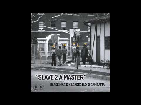 Black Magik x Loaded Lux x Cambatta - Slave 2 A Master