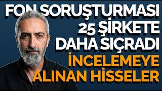 Borsada Fon Soruşturması 25 Şirkete Ulaştı İşte İncelemeye Alınan Hisseler