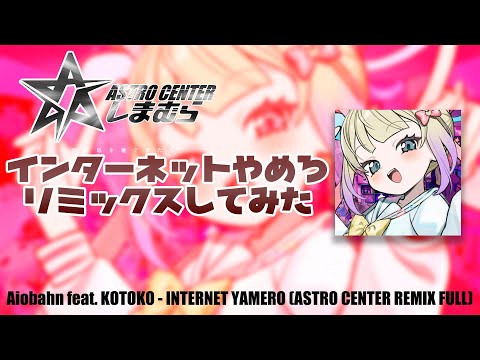 INTERNET YAMERO (AstroCenter Remix) -Aiobahn feat. KOTOKO [Full Version] 【リミックス】
