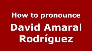 How to pronounce David Amaral Rodríguez