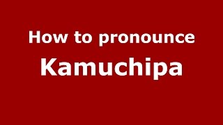How to pronounce Kamuchipa
