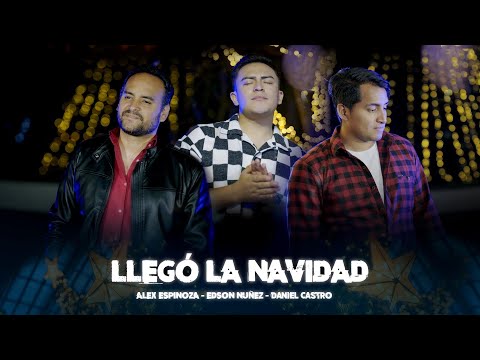 LLEGÓ LA NAVIDAD - ALEX ESPINOZA, EDSON NUÑEZ, DANIEL CASTRO
