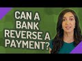 Can A Bank Reverse A Payment