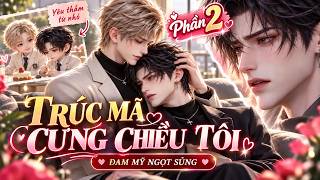 Truyện 2D Đam Mỹ | Trúc Mã Tưởng Tôi Chỉ Là Anh Em, Nào Ngờ Đã Yêu Tôi Từ Lâu - Phần 2 #bl