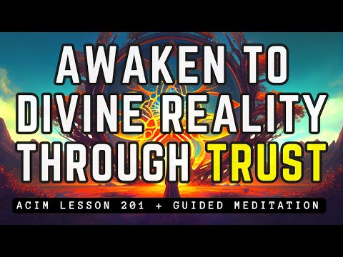 Embodying Your True Nature Through Divine Trust | ACIM 201
