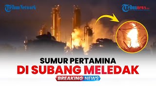 BREAKING NEWS: Sumur Minyak Pertamina di Subang Meledak hingga Timbulkan Kobaran Api, 2 Orang Luka