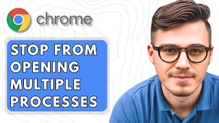 How To Stop Google Chrome From Opening Multiple Processes [2025 Guide]