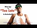 What Age Is Too Late To Make It In Basketball Dre Baldwin