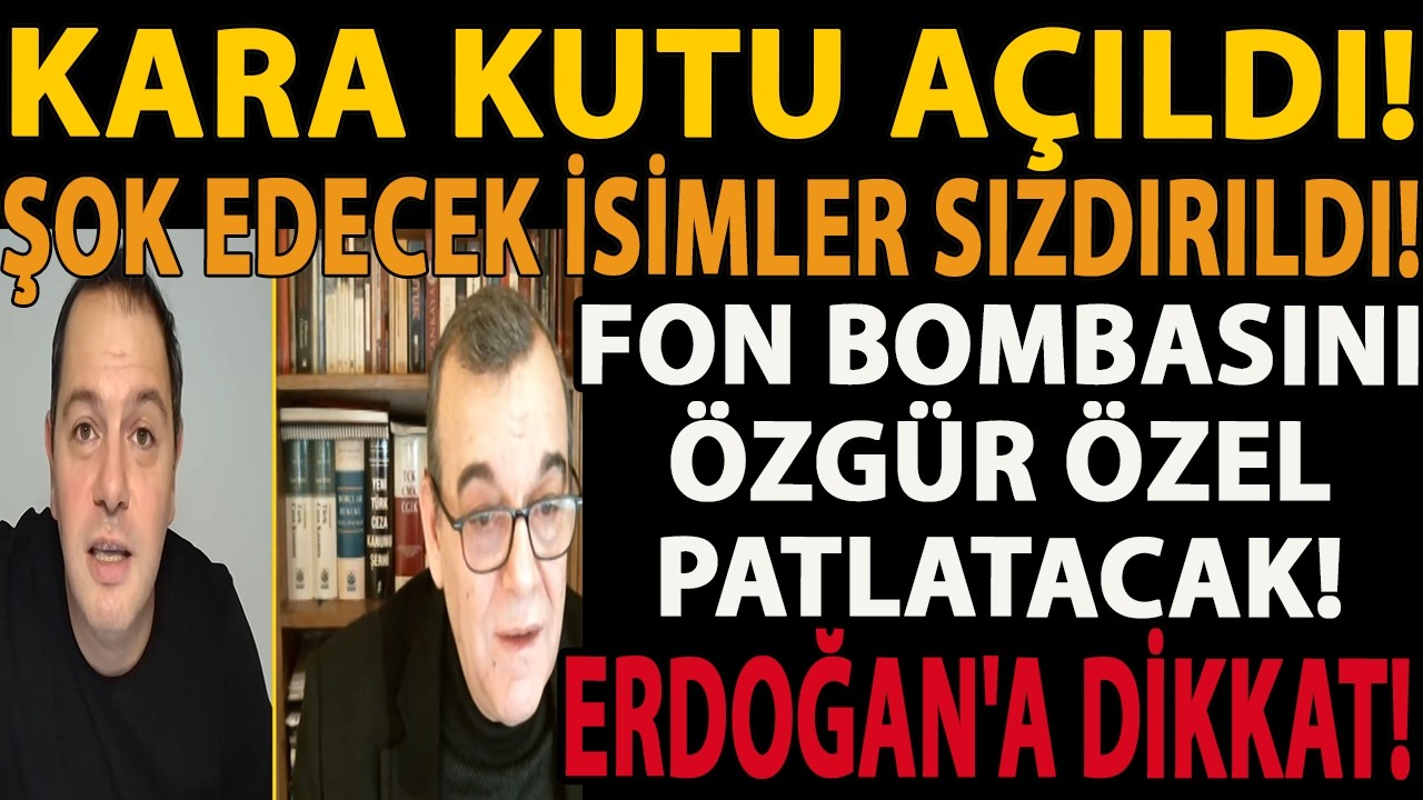 KARA KUTU AÇILDI! ŞOK EDECEK İSİMLER SIZDIRILDI! FON BOMBASINI ÖZGÜR ÖZEL PATLATACAK! ERDOĞAN DİKKAT