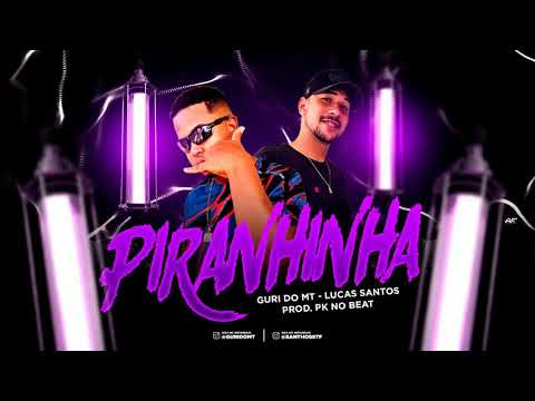 LUCAS-SANTOS E GURI DO MT - PIRANHINHA (PROD. PK NO BEAT) 2021
