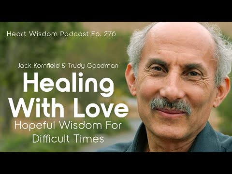 Jack Kornfield on Healing with Love: Hopeful Wisdom for Difficult Times – Heart Wisdom Ep. 276
