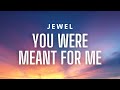 Jewel - You Were Meant For Me (Lyrics)