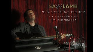 SAW LAMB - Fifteen Feet Of Pure White Snow (Nick Cave &amp; The Bad Seeds cover) - LIVE from &quot;Nowhere&quot;