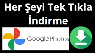 Google Fotoğraflar’dan Tüm Fotoğraf ve Videoları Tek Tıkla İndirme Yön
