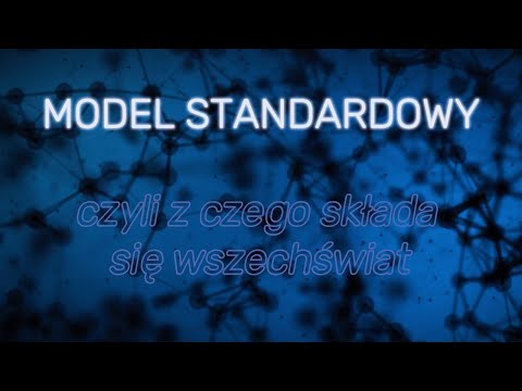 Model standardowy - czyli z czego składa się wszechświat i wiele więcej.
