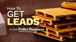 How to Get Leads in Pallet Business | Get Infinite Leads in the Pallet Business Fully Explained!
