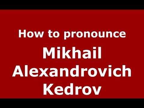 How to pronounce Mikhail Alexandrovich Kedrov (Russian/Russia) - PronounceNames.com