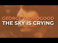George Thorogood And The Destroyers - The Sky Is Crying (Official Audio)