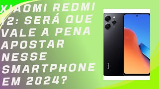 Xiaomi Redmi 12: Será que vale a Pena Apostar Nesse Smartphone em 2024?