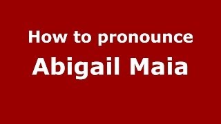 How to pronounce Abigail Maia