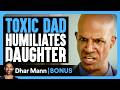 TOXIC DAD Humiliates DAUGHTER Dhar Mann Bonus