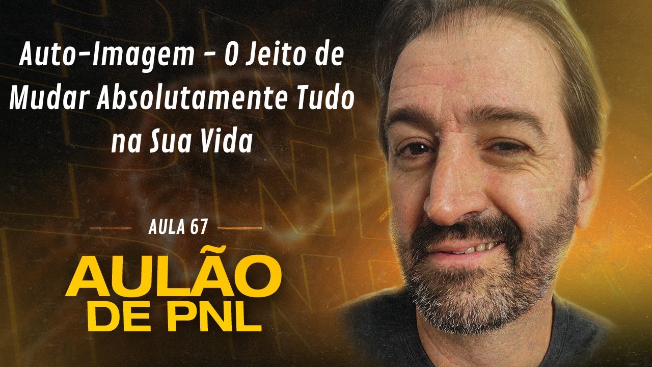 Aulão de PNL #067 | Auto-Imagem - O Jeito de Mudar Absolutamente Tudo na Sua Vida