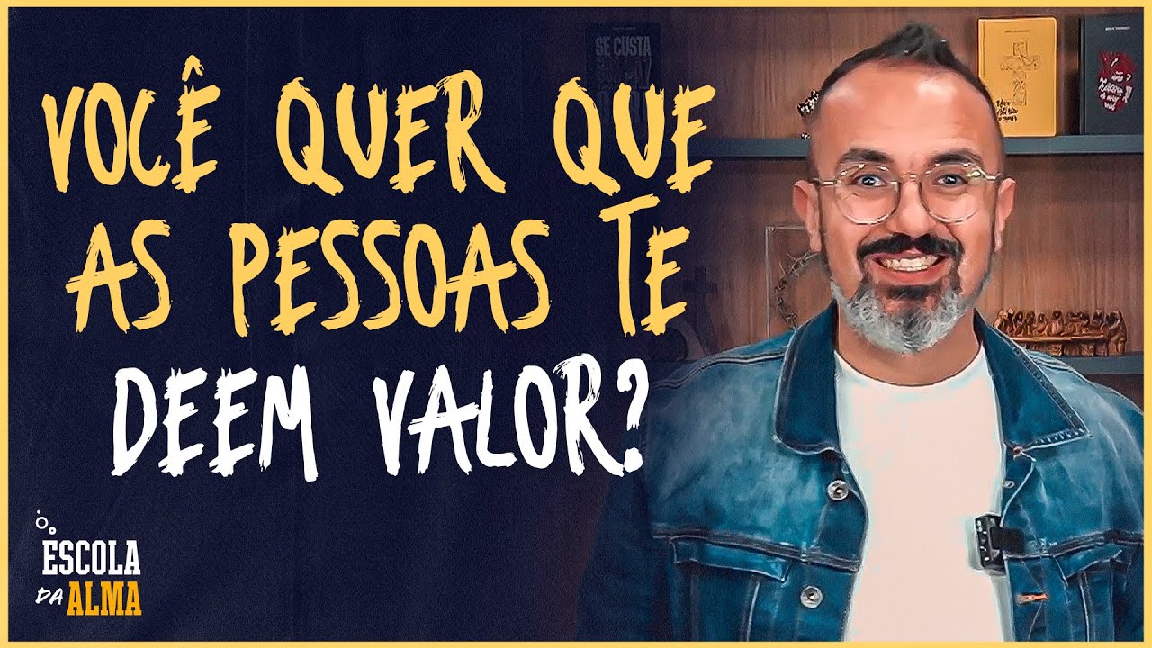 VOCÊ QUER QUE AS PESSOAS TE DEEM VALOR? - #10 | ESCOLA DA ALMA