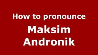 How to pronounce Maksim Andronik