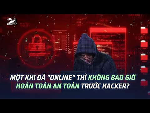 mot khi da online thi khong bao gio hoan toan an toan truoc hacker | vtv24