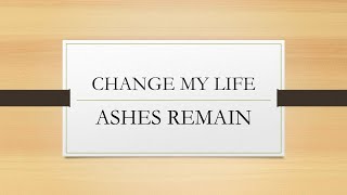 Ashes Remain | Change My Life (Lyrics)