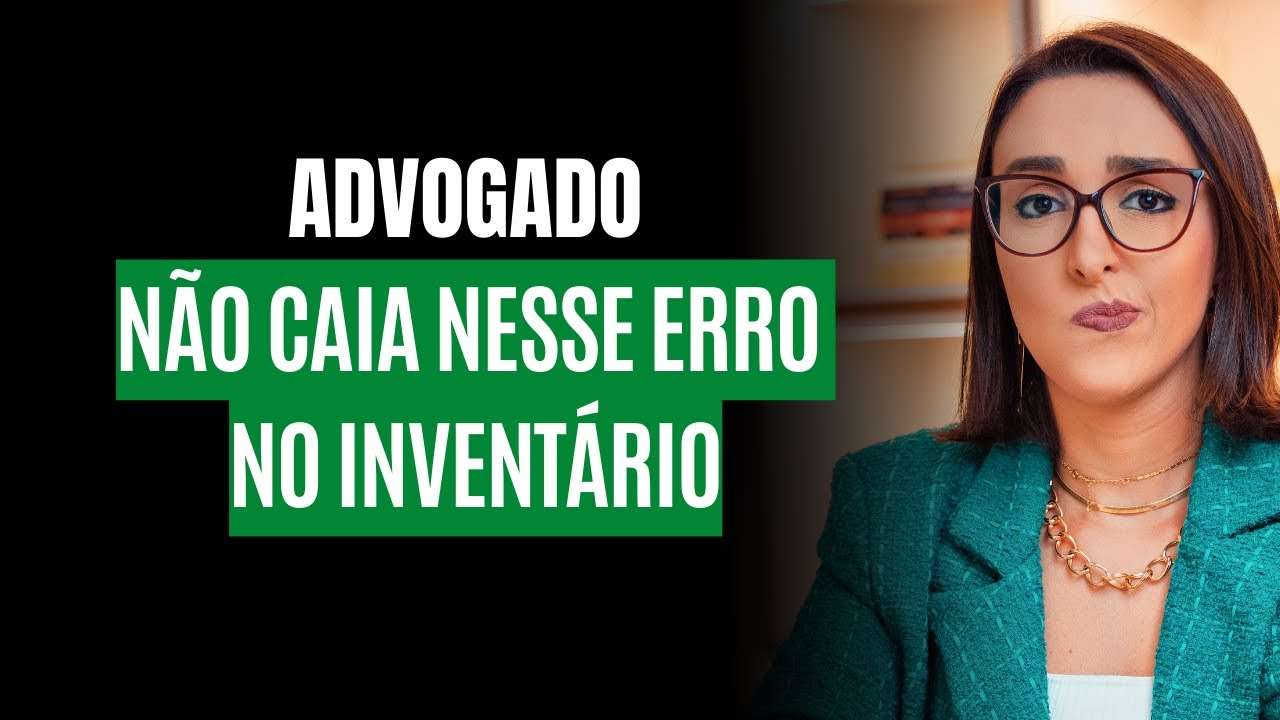 ERROS QUE VOCÊ ADVOGADO NÃO DEVE CAIR DENTRO DO INVENTÁRIO.