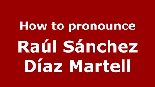 How to pronounce Raúl Sánchez Díaz Martell